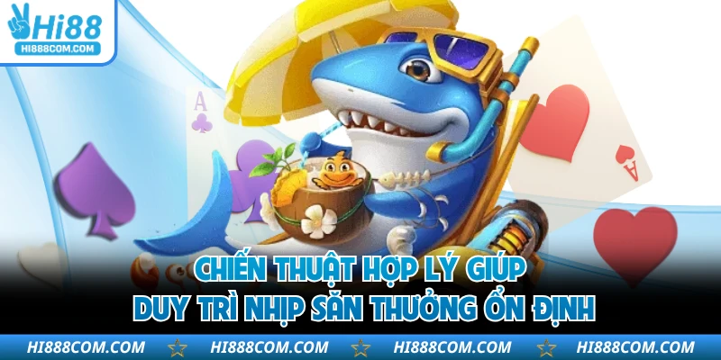 Chiến thuật hợp lý giúp duy trì nhịp săn thưởng ổn định