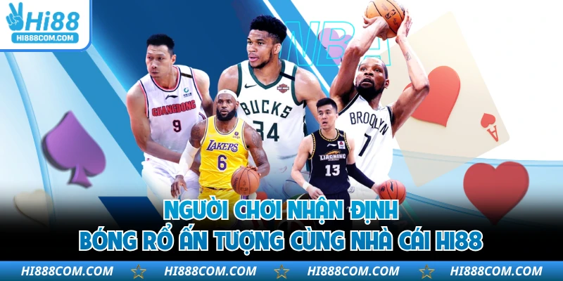 Người chơi nhận định bóng rổ ấn tượng cùng nhà cái HI88