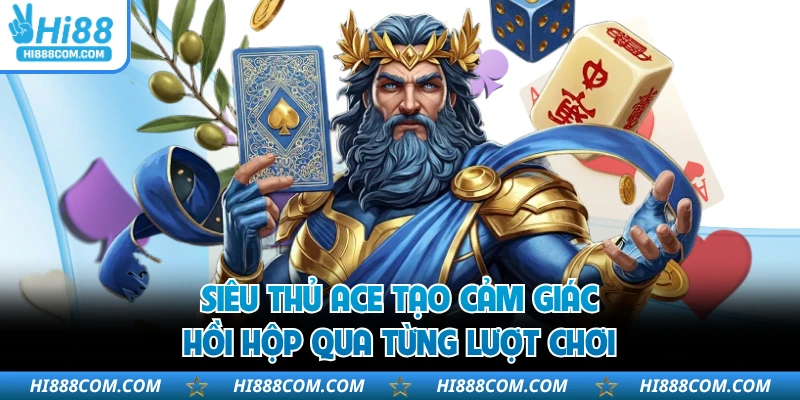 Siêu thủ ACE tạo cảm giác hồi hộp qua từng lượt chơi