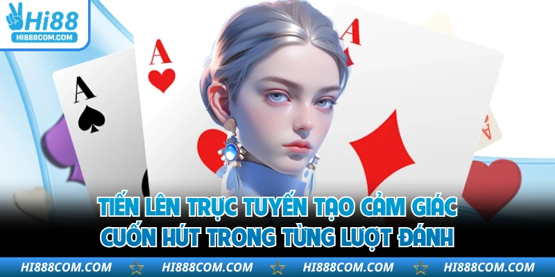 Tiến lên trực tuyến tạo cảm giác cuốn hút trong từng lượt đánh